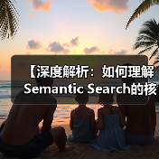 【深度解析：如何理解Semantic Search的核心奥秘】（图1）