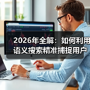2026年全解：如何利用语义搜索精准捕捉用户意图（图3）