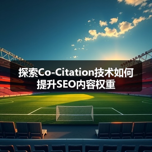 探索Co-Citation技术如何提升SEO内容权重(图2) 探索Co-Citation技术如何提升SEO内容权重(图2)