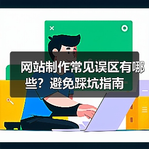 网站制作常见误区有哪些?避免踩坑指南(图1) 网站制作常见误区有哪些?避免踩坑指南(图1)