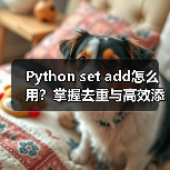 Python set add怎么用?掌握去重与高效添加技巧(图2) Python set add怎么用?掌握去重与高效添加技巧(图2)