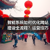 智能系统如何优化网站建设全流程?运营技巧大揭秘(图2) 智能系统如何优化网站建设全流程?运营技巧大揭秘(图2)