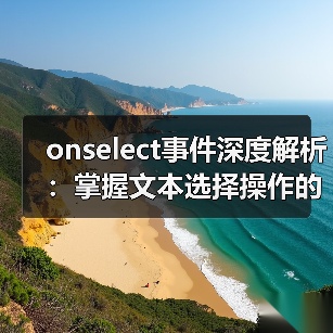 onselect事件深度解析:掌握文本选择操作的实用技巧与场景应用(图3) onselect事件深度解析:掌握文本选择操作的实用技巧与场景应用(图3)