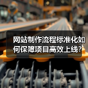 网站制作流程标准化如何保障项目高效上线?(图1) 网站制作流程标准化如何保障项目高效上线?(图1)