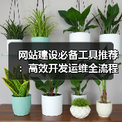 网站建设必备工具推荐:高效开发运维全流程指南(图1) 网站建设必备工具推荐:高效开发运维全流程指南(图1)